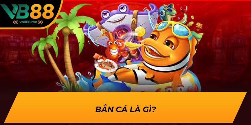 Bắn cá là gì?