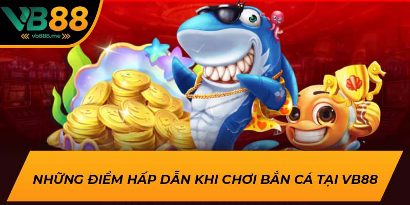 Những điểm hấp dẫn khi chơi bắn cá tại VB88