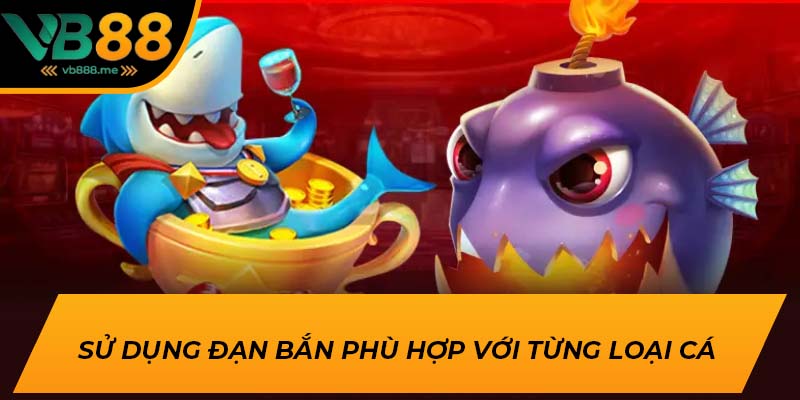 Sử dụng đạn bắn phù hợp với từng loại cá 