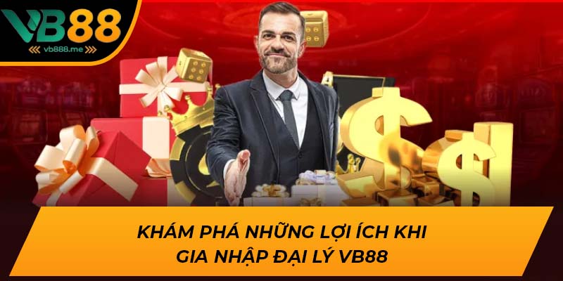 Khám phá những lợi ích khi gia nhập đại lý VB88