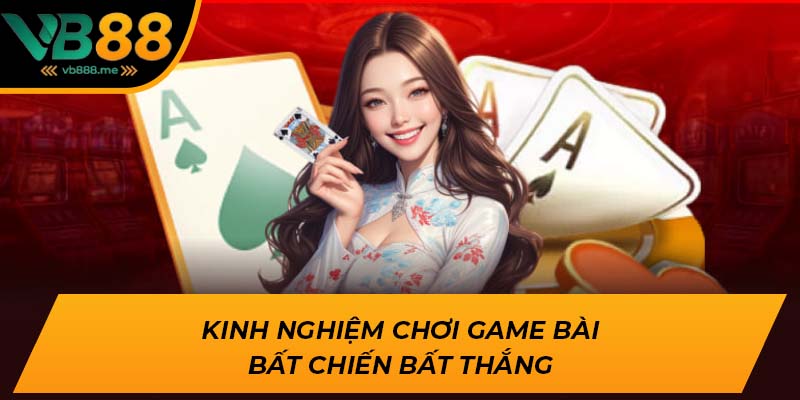 Kinh nghiệm chơi game bài bất chiến bất thắng