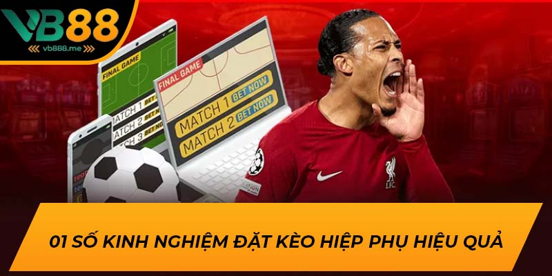 01 số kinh nghiệm đặt kèo hiệp phụ hiệu quả