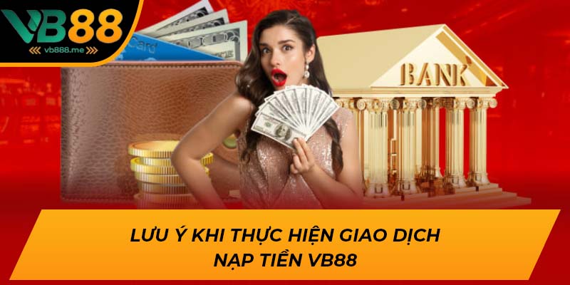 Lưu ý khi thực hiện giao dịch nạp tiền VB88