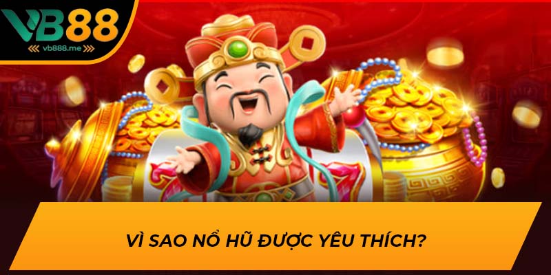 Vì sao nổ hũ được yêu thích?