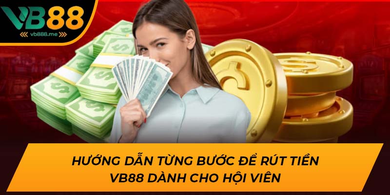 Hướng dẫn từng bước để rút tiền VB88 dành cho hội viên