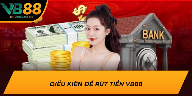 Điều kiện để rút tiền VB88