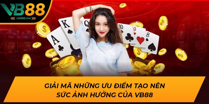 Giải mã những ưu điểm tạo nên sức ảnh hưởng của VB88