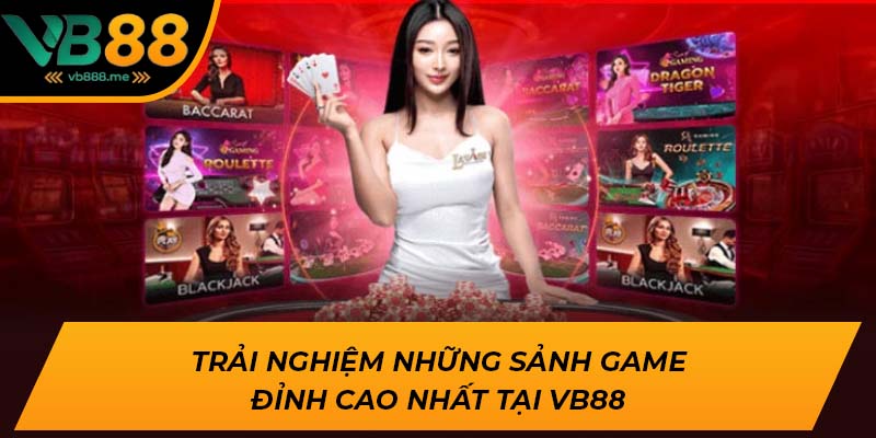 Trải nghiệm những sảnh game đỉnh cao nhất tại VB88