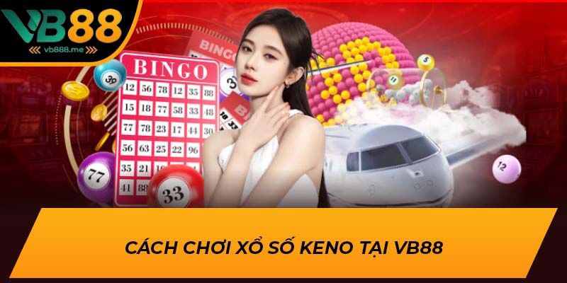 Cách chơi xổ số Keno tại VB88