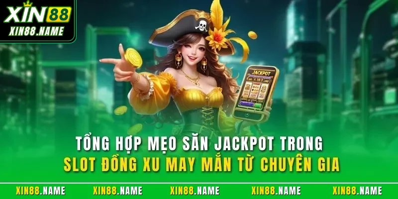 Tổng hợp mẹo săn Jackpot trong slot đồng xu may mắn từ chuyên gia