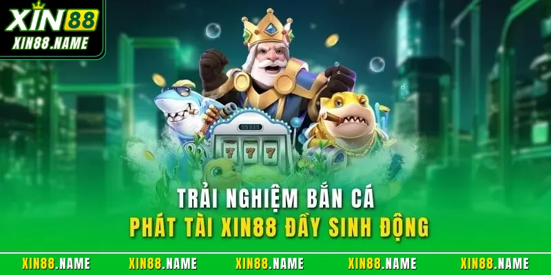 Trải nghiệm bắn cá phát tài XIN88 đầy sinh động